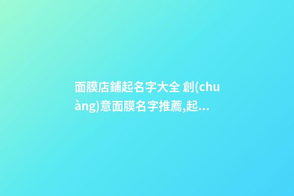 面膜店鋪起名字大全 創(chuàng)意面膜名字推薦,起名之家-第1張-店鋪起名-玄機(jī)派